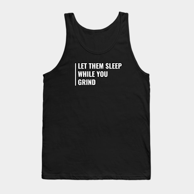 Let Them Sleep While You Grind. Cool Grind Quote Tank Top by kamodan